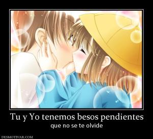 Tu y Yo tenemos besos pendientes que no se te olvide