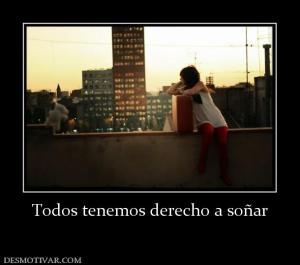 Todos tenemos derecho a soñar