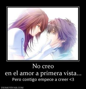 No creo en el amor a primera vista... Pero contigo empece a creer <3