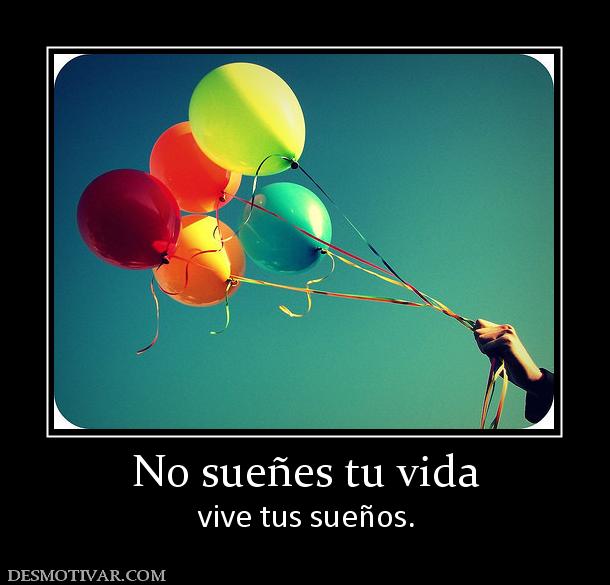 No sueñes tu vida vive tus sueños.