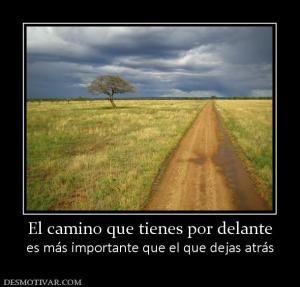 El camino que tienes por delante es más importante que el que dejas atrás