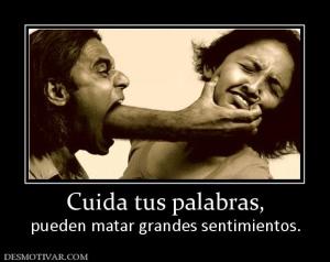 Cuida tus palabras, pueden matar grandes sentimientos.
