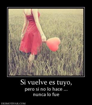 Si vuelve es tuyo, pero si no lo hace ... nunca lo fue