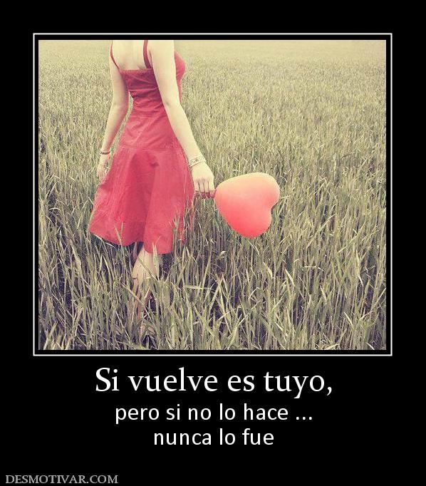 Si vuelve es tuyo, pero si no lo hace ... nunca lo fue