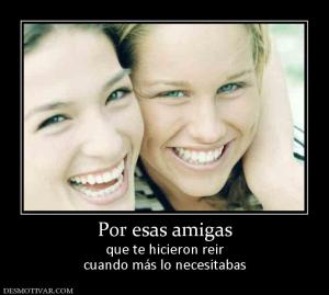Por esas amigas que te hicieron reir cuando más lo necesitabas
