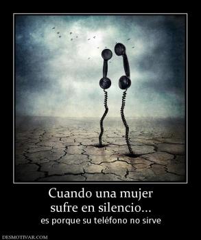Cuando una mujer sufre en silencio... es porque su teléfono no sirve