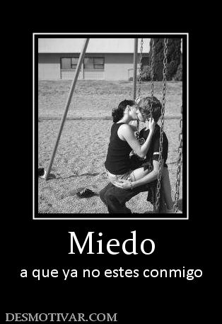 Miedo a que ya no estes conmigo