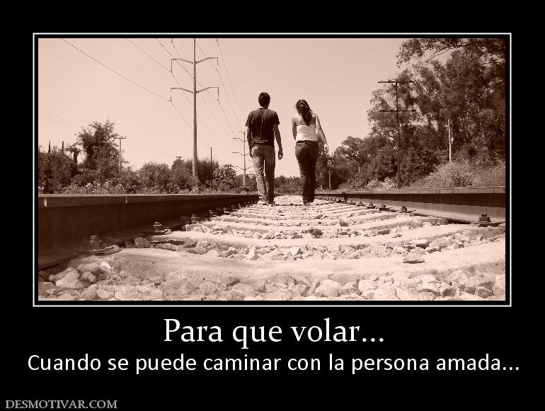 Para que volar... Cuando se puede caminar con la persona amada...