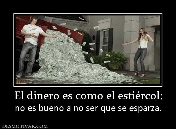 El dinero es como el estiércol: no es bueno a no ser que se esparza.