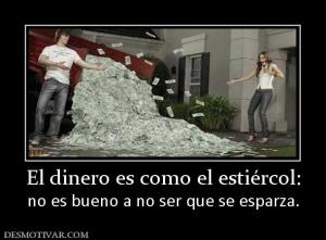 El dinero es como el estiércol: no es bueno a no ser que se esparza.