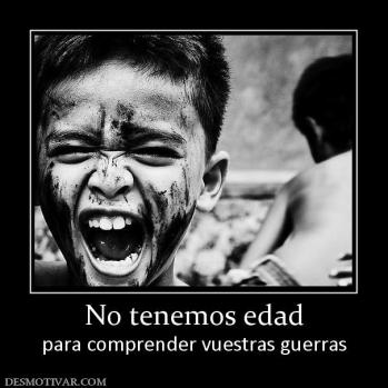 No tenemos edad para comprender vuestras guerras
