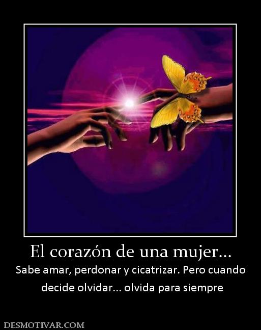 El corazón de una mujer... Sabe amar, perdonar y cicatrizar. Pero cuando  decide olvidar... olvida para siempre