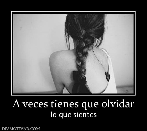 A veces tienes que olvidar lo que sientes