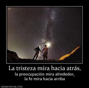 La tristeza mira hacia atrás, la preocupación mira alrededor, la fe mira hacia arriba