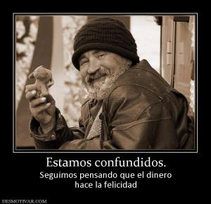 Estamos confundidos. Seguimos pensando que el dinero hace la felicidad