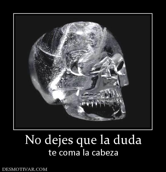 No dejes que la duda te coma la cabeza