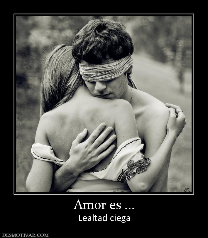 Amor es ... Lealtad ciega