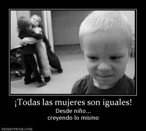 ¡Todas las mujeres son iguales! Desde niño... creyendo lo mismo
