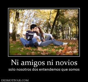 Ni amigos ni novios solo nosotros dos entendemos que somos