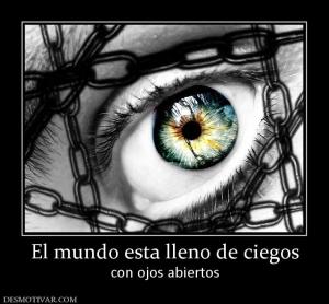 El mundo esta lleno de ciegos con ojos abiertos