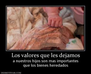 Los valores que les dejamos a nuestros hijos son mas importantes que los bienes heredados