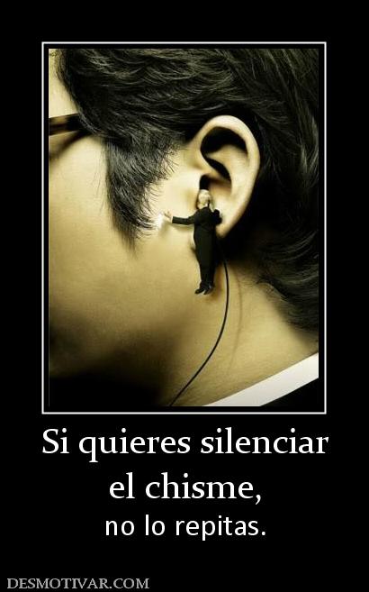 Si quieres silenciar el chisme, no lo repitas.