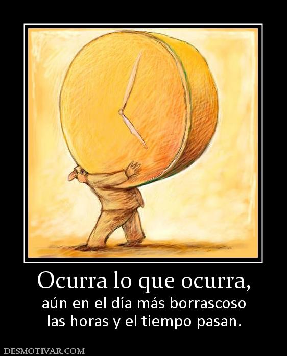 Ocurra lo que ocurra, aún en el día más borrascoso las horas y el tiempo pasan.
