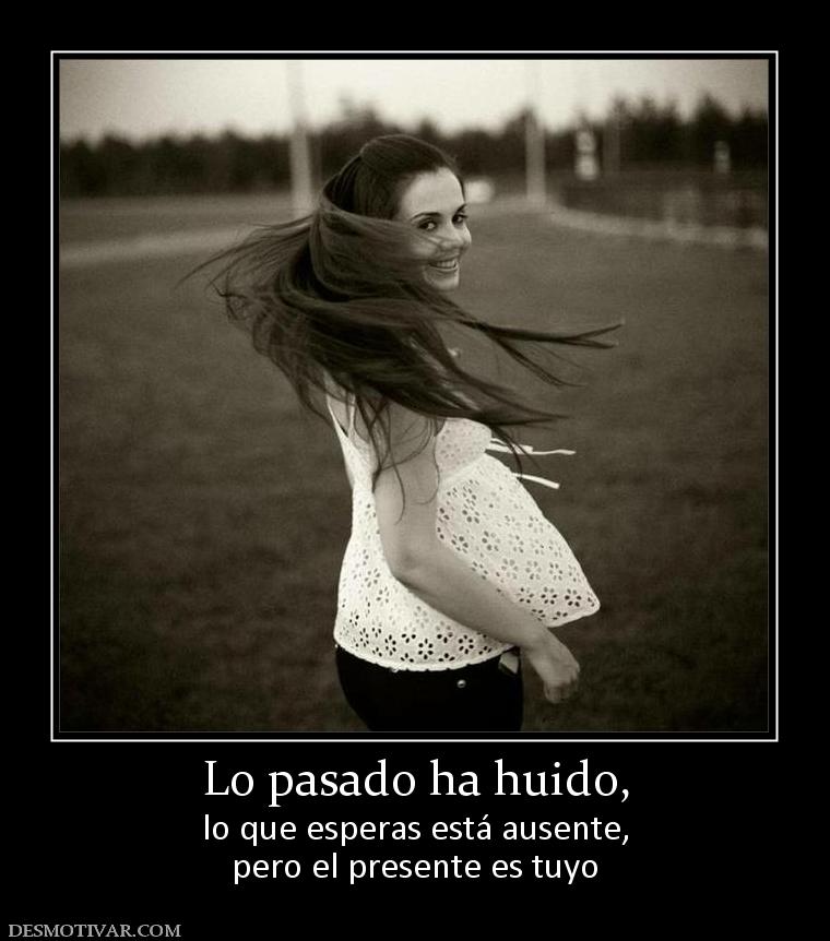 Lo pasado ha huido, lo que esperas está ausente, pero el presente es tuyo