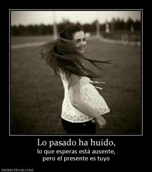 Lo pasado ha huido, lo que esperas está ausente, pero el presente es tuyo