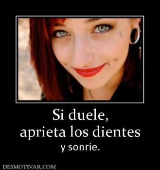 Si duele, aprieta los dientes y sonríe.