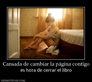 Cansada de cambiar la página contigo es hora de cerrar el libro