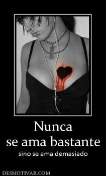 Nunca se ama bastante sino se ama demasiado