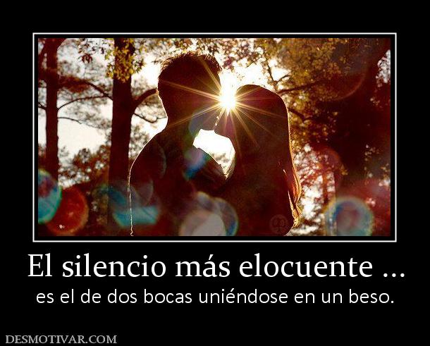 El silencio más elocuente ... es el de dos bocas uniéndose en un beso.
