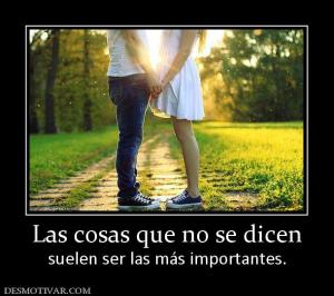 Las cosas que no se dicen suelen ser las más importantes.