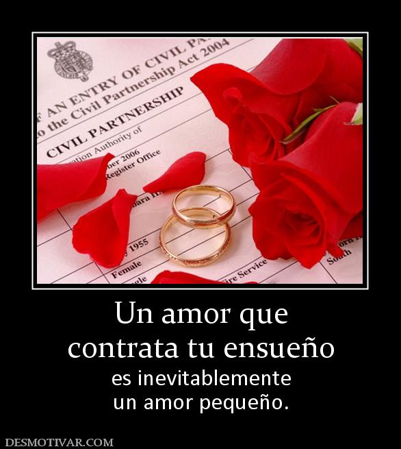 Un amor que contrata tu ensueño es inevitablemente un amor pequeño.
