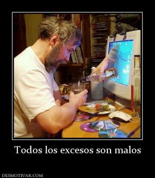 Todos los excesos son malos