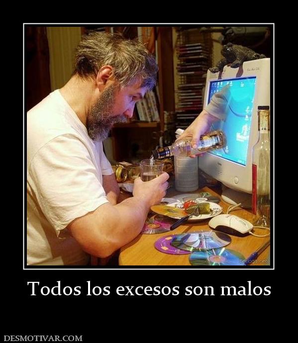 Todos los excesos son malos