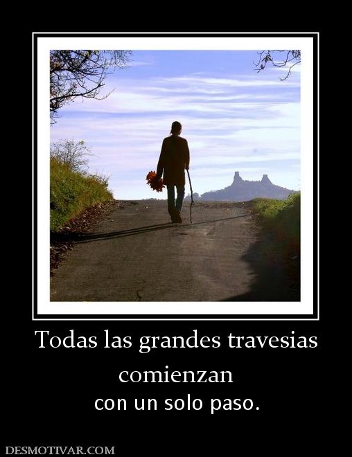 Todas las grandes travesias comienzan con un solo paso.