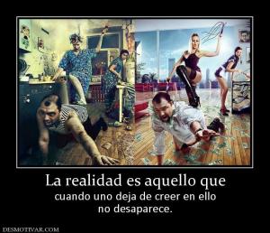 La realidad es aquello que cuando uno deja de creer en ello no desaparece.