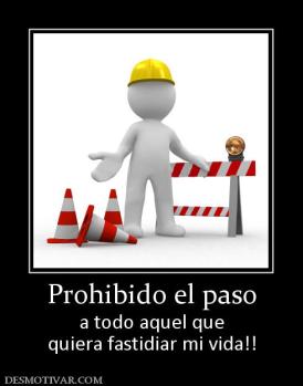 Prohibido el paso a todo aquel que quiera fastidiar mi vida!!
