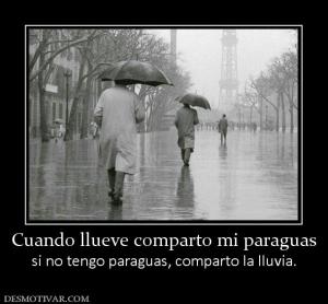 Cuando llueve comparto mi paraguas si no tengo paraguas, comparto la lluvia.