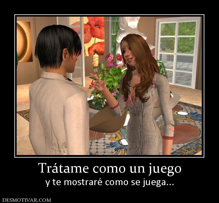 Trátame como un juego y te mostraré como se juega...