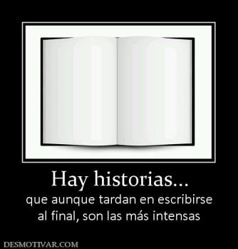 Hay historias... que aunque tardan en escribirse al final, son las más intensas