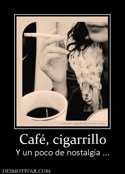 Café, cigarrillo Y un poco de nostalgia ...