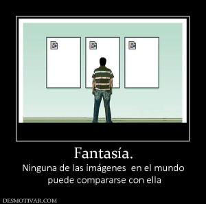 Fantasía. Ninguna de las imágenes  en el mundo  puede compararse con ella