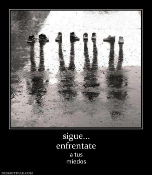 sigue... enfrentate a tus miedos
