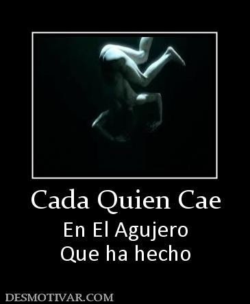 Cada Quien Cae En El Agujero Que ha hecho
