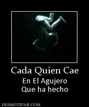 Cada Quien Cae En El Agujero Que ha hecho
