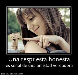 Una respuesta honesta es señal de una amistad verdadera