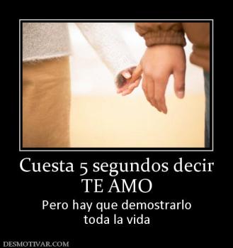 Cuesta 5 segundos decir TE AMO Pero hay que demostrarlo toda la vida